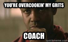 You're overcookin' my grits  Coach - You're overcookin' my grits  Coach  Misc