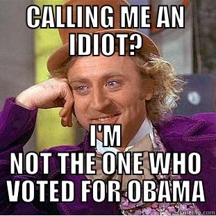 CALLING ME AN IDIOT? I'M NOT THE ONE WHO VOTED FOR OBAMA Condescending Wonka