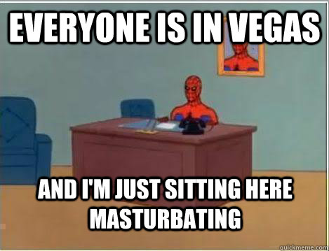 Everyone is in vegas And I'm just sitting here masturbating  Amazing Spiderman