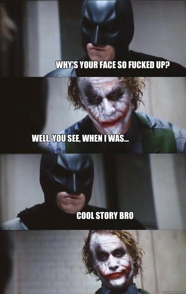 why's your face so fucked up? well, you see, when i was... cool story bro  Batman Panel