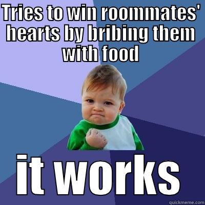 TRIES TO WIN ROOMMATES' HEARTS BY BRIBING THEM WITH FOOD IT WORKS Success Kid