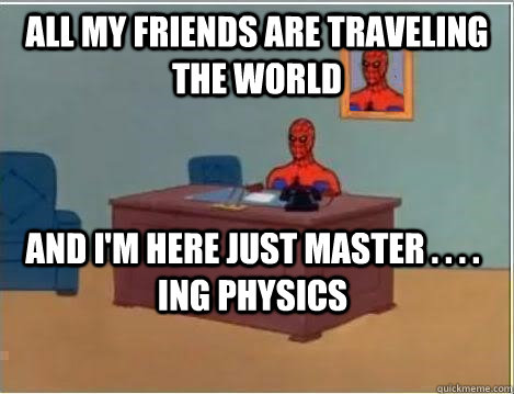 All my friends are traveling the world  and I'm here just master . . . . ing physics  Spiderman Desk