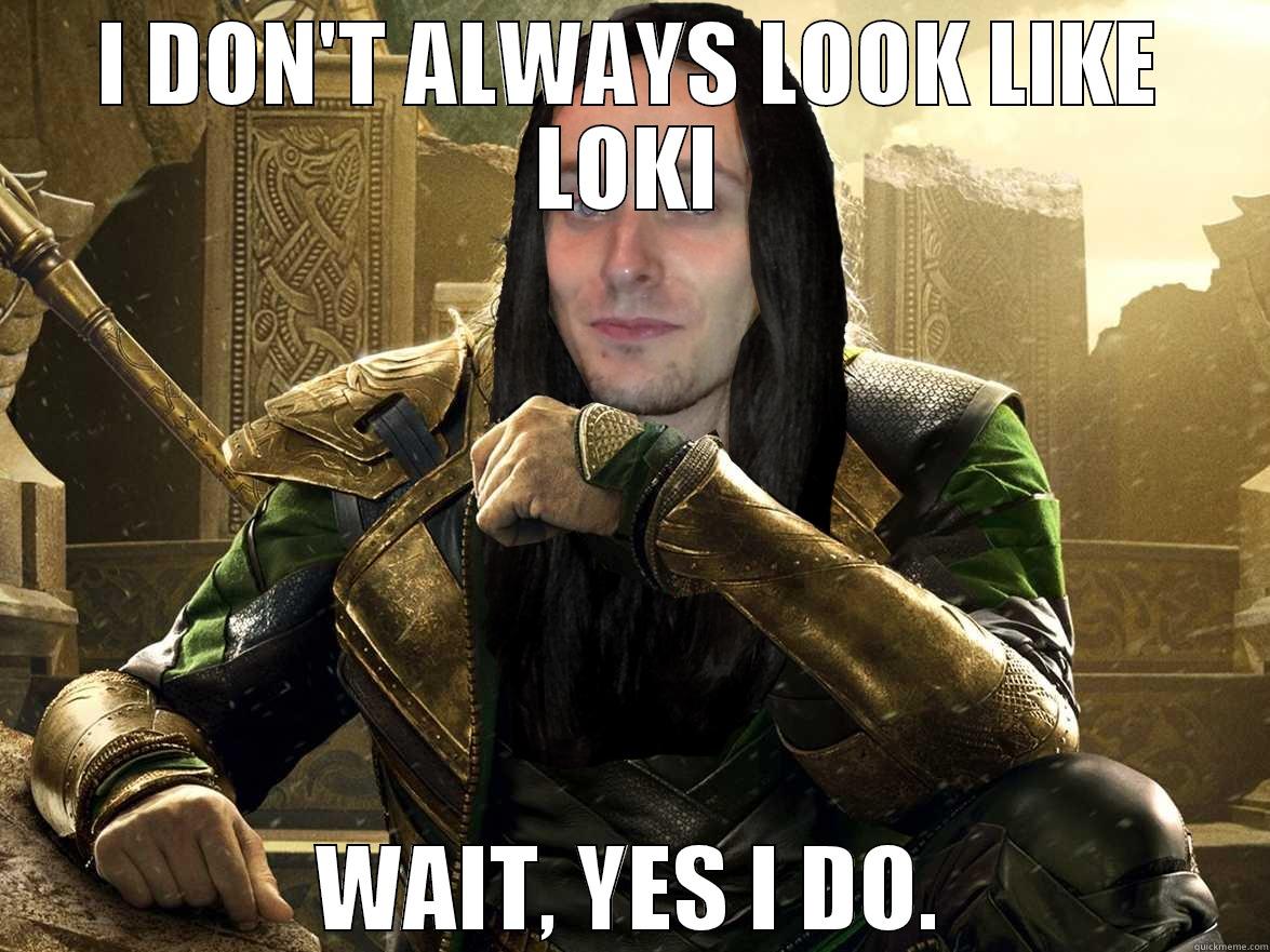 I DON'T ALWAYS LOOK LIKE LOKI WAIT, YES I DO. Misc