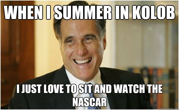 When I summer in Kolob I just love to sit and watch the NASCAR - When I summer in Kolob I just love to sit and watch the NASCAR  Mitt Romney