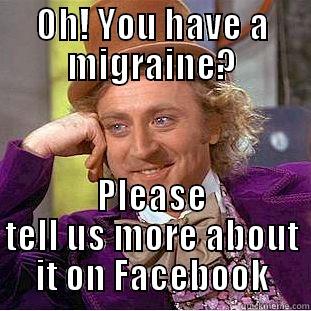 OH! YOU HAVE A MIGRAINE? PLEASE TELL US MORE ABOUT IT ON FACEBOOK Condescending Wonka