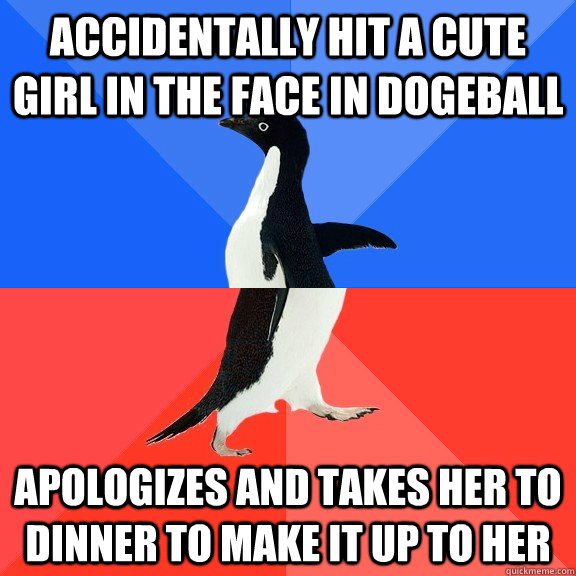 accidentally hit a cute girl in the face in dogeball apologizes and takes her to dinner to make it up to her  Socially Awkward Awesome Penguin