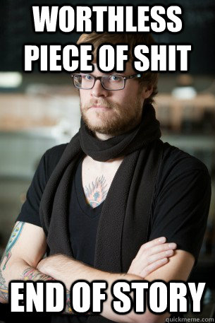 worthless piece of shit end of story  Hipster Barista