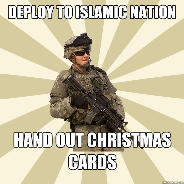 Deploy to Islamic nation hand out Christmas cards - Deploy to Islamic nation hand out Christmas cards  Specialist Smartass
