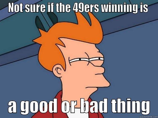 NOT SURE IF THE 49ERS WINNING IS    A GOOD OR BAD THING  Futurama Fry