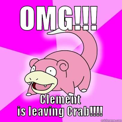 OMG!!! CLEMENT IS LEAVING CRAB!!!! Slowpoke