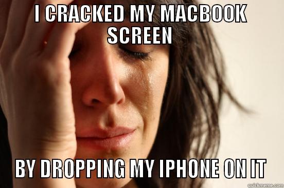 I CRACKED MY MACBOOK SCREEN BY DROPPING MY IPHONE ON IT First World Problems