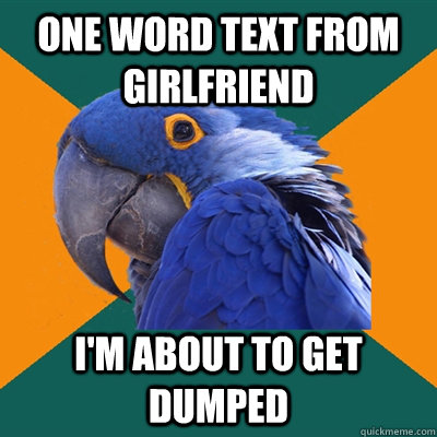 One word text from girlfriend i'm about to get dumped  Paranoid Parrot
