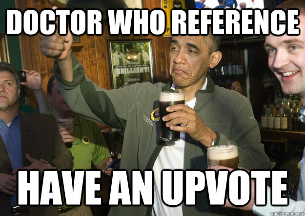 Doctor who reference  have an upvote  BARACK OBAMA APPROVES