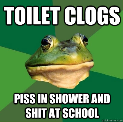 Toilet clogs Piss in shower and shit at school  Foul Bachelor Frog