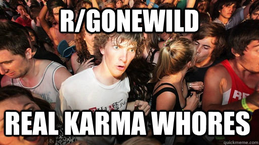 r/gonewild Real Karma Whores   Sudden Clarity Clarence