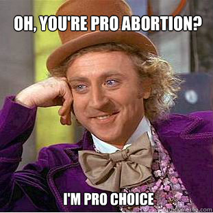 oh, you're pro abortion? i'm pro choice  Willy Wonka Meme
