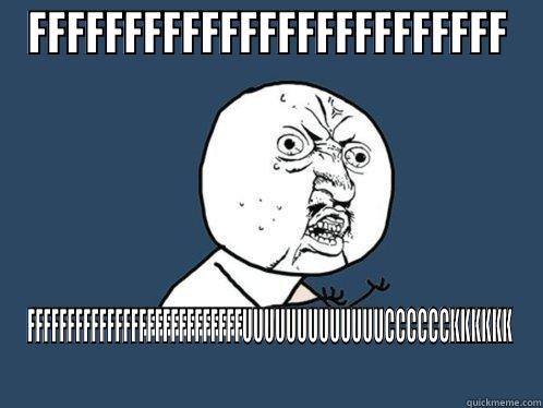 FFFFFFFFFFFFFFFFFFFFFFFFF FFFFFFFFFFFFFFFFFFFFFFFFFFFUUUUUUUUUUUUUCCCCCCKKKKKK Y U No