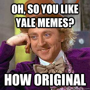 Oh, so you like yale memes? How original  Condescending Wonka