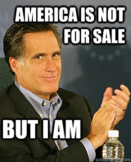 america is not for sale but i am  Creepy Romney