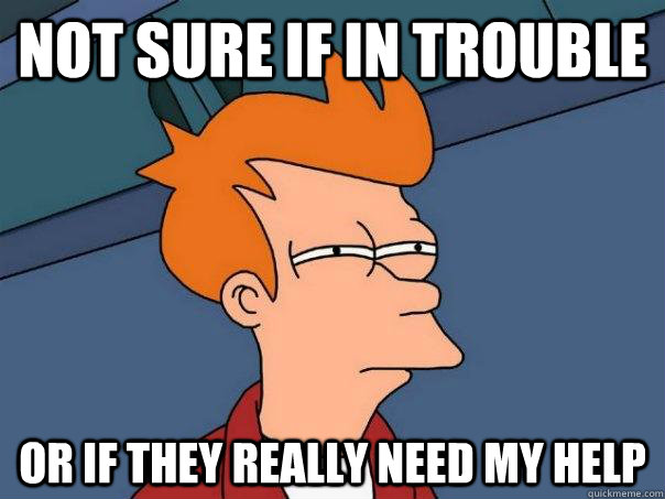 Not sure if in trouble or if they really need my help - Not sure if in trouble or if they really need my help  Futurama Fry