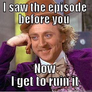 I SAW THE EPISODE BEFORE YOU  NOW I GET TO RUIN IT Condescending Wonka