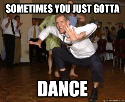 Sometimes you just gotta dance  