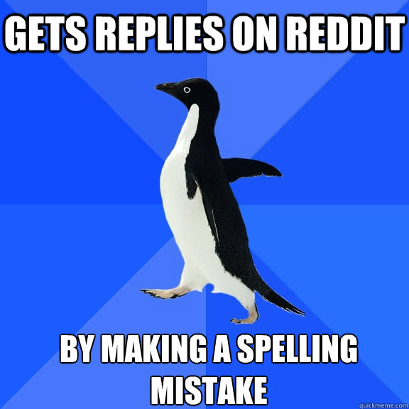 gets replies on reddit by making a spelling mistake    Socially Awkward Penguin