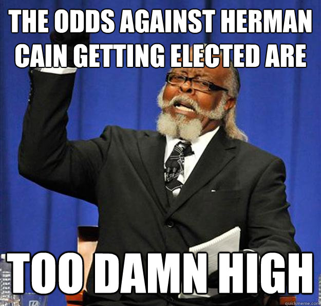 The odds against herman cain getting elected are too damn high   Jimmy McMillan