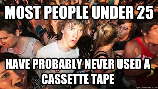 most people under 25 have probably never used a cassette tape  Sudden Clarity Clarence