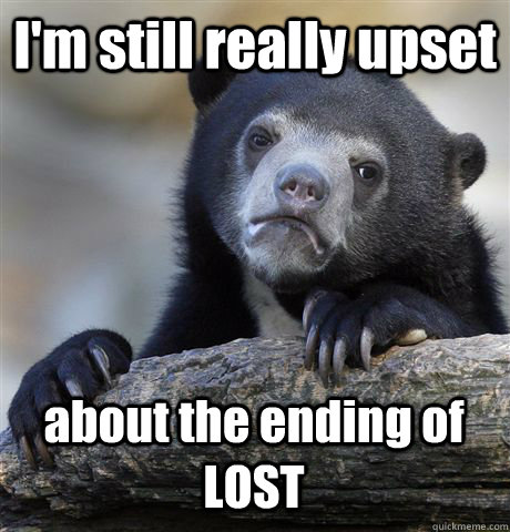 I'm still really upset about the ending of LOST - I'm still really upset about the ending of LOST  Confession Bear
