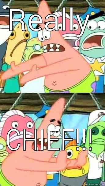 REALLY CHIEF!!! Push it somewhere else Patrick
