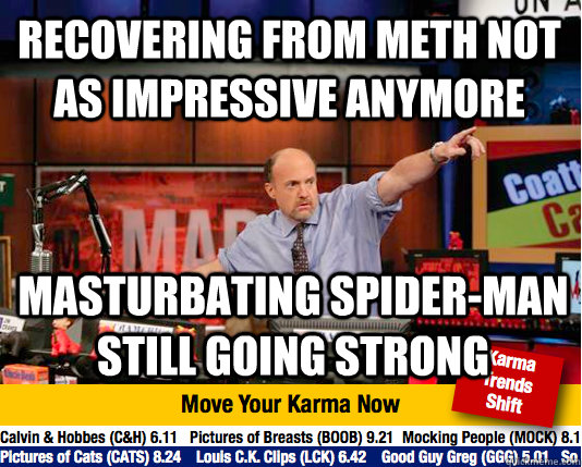 Recovering from meth not as impressive anymore Masturbating spider-man still going strong  Mad Karma with Jim Cramer