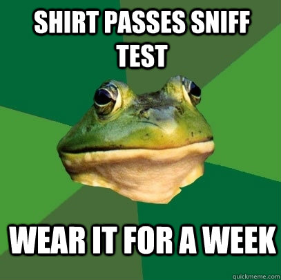 shirt passes sniff test wear it for a week  Foul Bachelor Frog