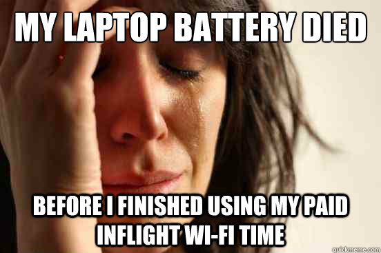 My Laptop battery died Before I finished using my paid inflight wi-fi time  First World Problems