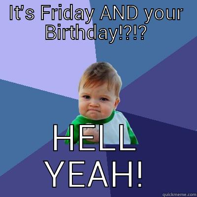IT'S FRIDAY AND YOUR BIRTHDAY!?!? HELL YEAH! Success Kid