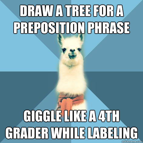 draw a tree for a preposition phrase giggle like a 4th grader while labeling  Linguist Llama