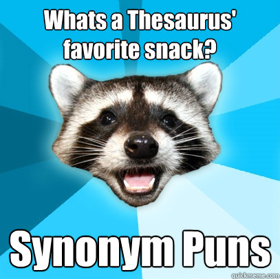 Whats a Thesaurus' favorite snack?  Synonym Puns - Whats a Thesaurus' favorite snack?  Synonym Puns  Lame Pun Coon