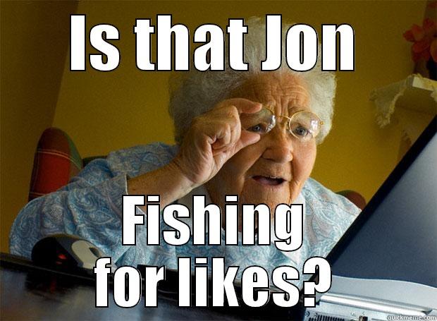 IS THAT JON FISHING FOR LIKES? Grandma finds the Internet