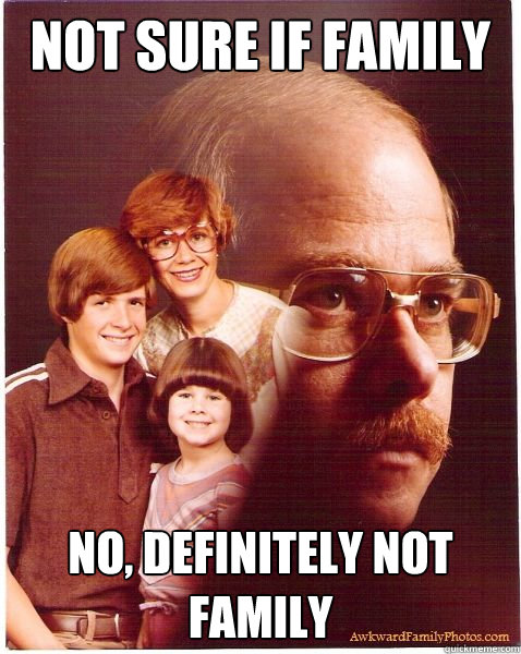 not sure if family no, definitely not family  Vengeance Dad