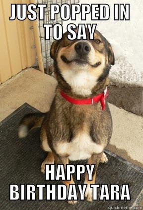 JUST POPPED IN TO SAY HAPPY BIRTHDAY TARA Good Dog Greg
