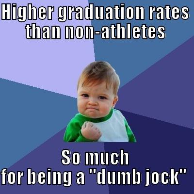 HIGHER GRADUATION RATES THAN NON-ATHLETES SO MUCH FOR BEING A 