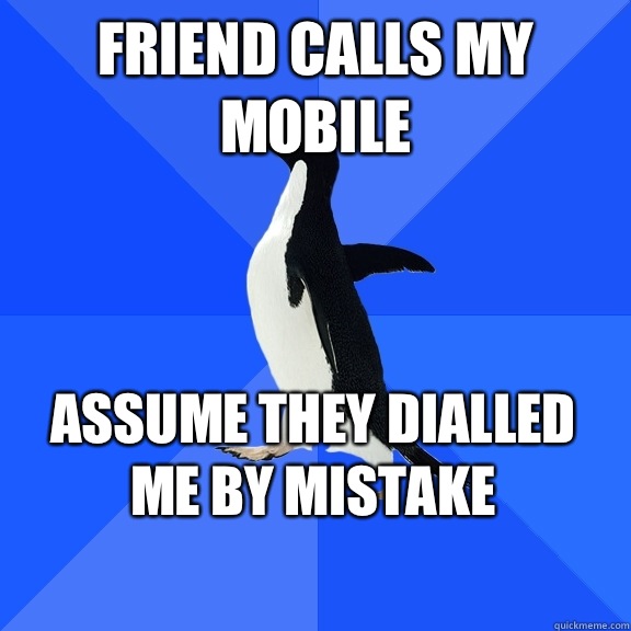 Friend calls my mobile Assume they dialled me by mistake    Socially Awkward Penguin