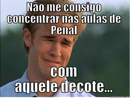 NÃO ME CONSIGO CONCENTRAR NAS AULAS DE PENAL COM AQUELE DECOTE... 1990s Problems