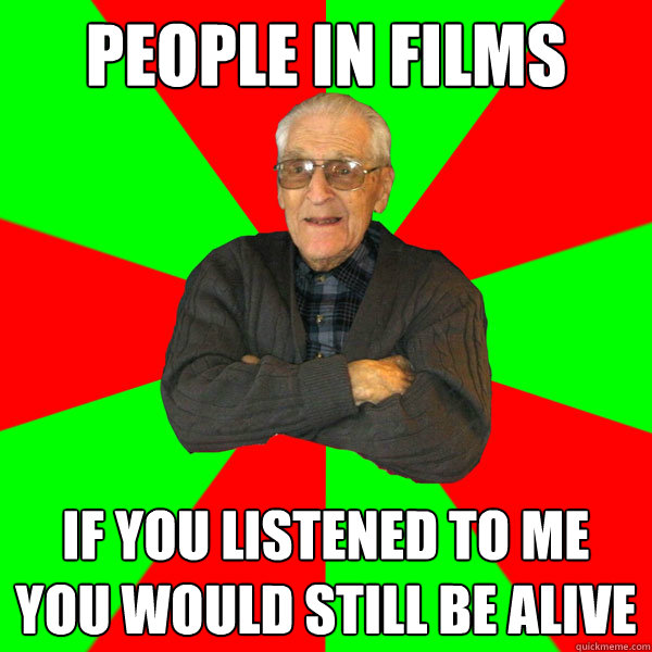 people in films if you listened to me you would still be alive - people in films if you listened to me you would still be alive  Bachelor Grandpa