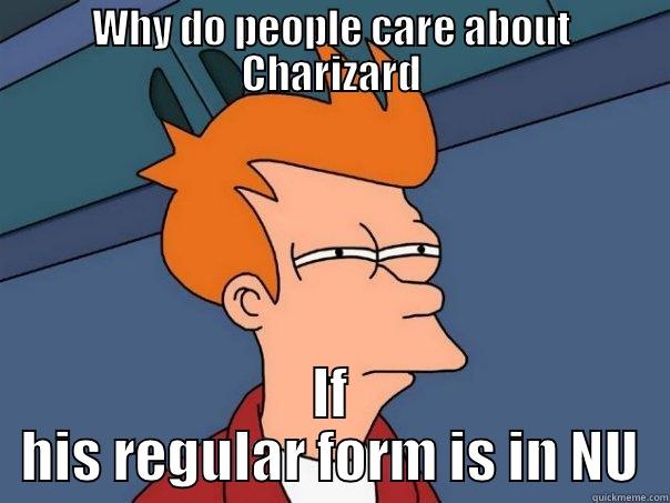 WHY DO PEOPLE CARE ABOUT CHARIZARD IF HIS REGULAR FORM IS IN NU Futurama Fry