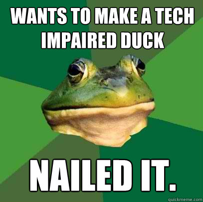 Wants to make a tech impaired duck Nailed it.  Foul Bachelor Frog