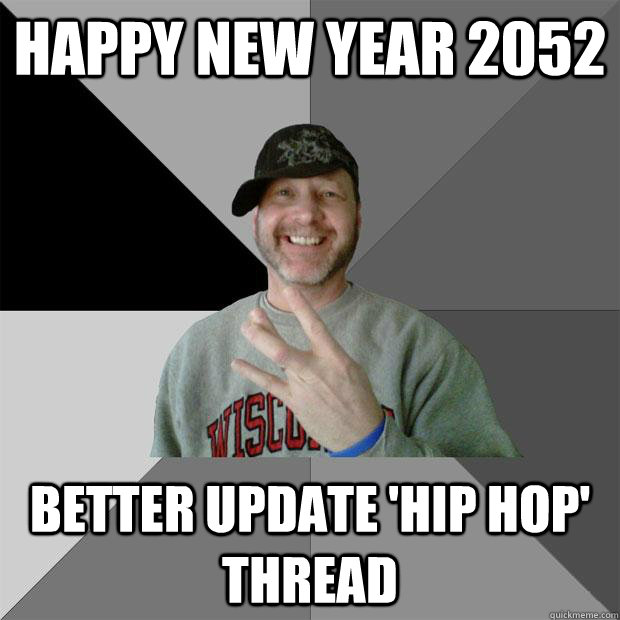 HAPPY NEW YEAR 2052 BETTER UPDATE 'HIP HOP' THREAD  Hood Dad