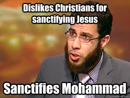 Dislikes Christians for sanctifying Jesus Sanctifies Mohammad  