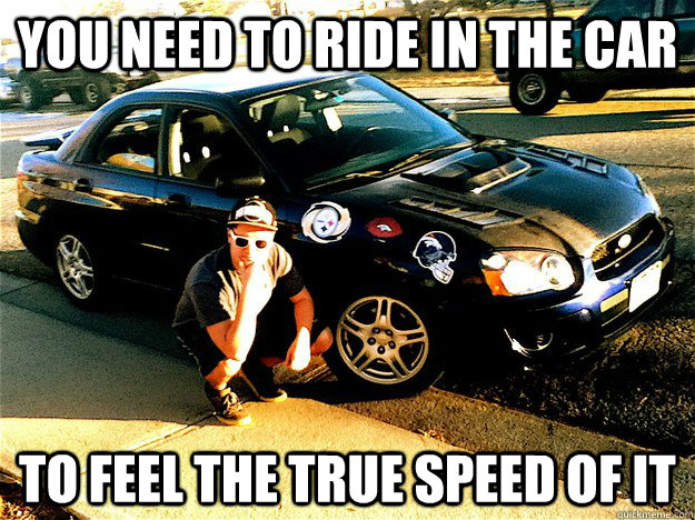 You need to ride in the car  to feel the true speed of it  Fart Can Kenny