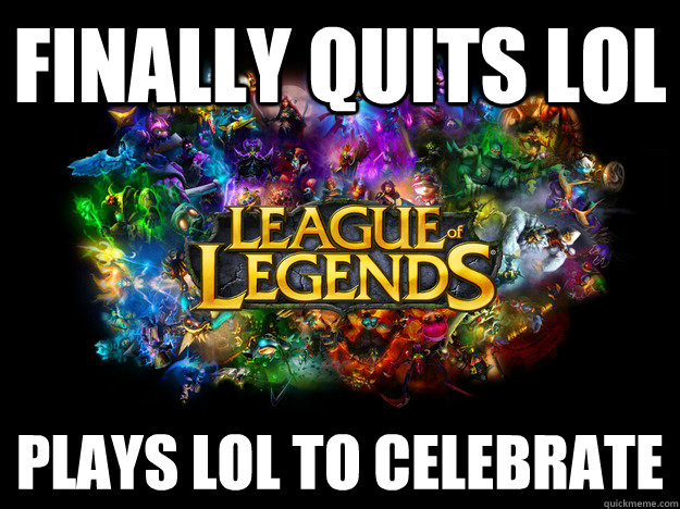 Finally Quits LoL Plays lol to celebrate   League of Legends